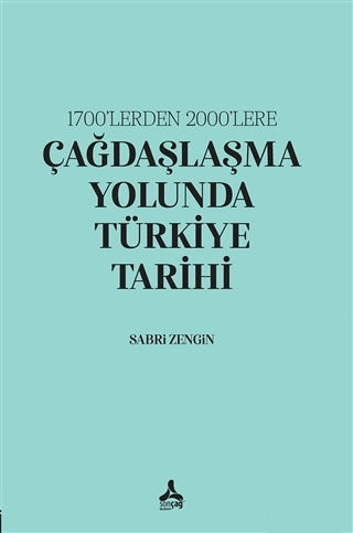 1700’lerden 2000’lere Çağdaşlaşma Yolunda Türkiye Tarihi Sabri Zengin