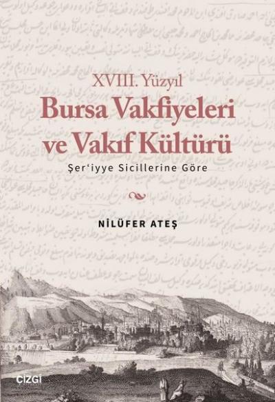 18. Yüzyıl Bursa Vakfiyeleri ve Vakıf Kültürü -Şer'iyye Sicillerine Gö