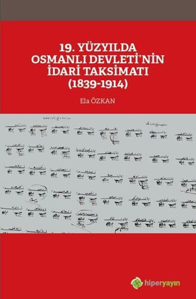 19. Yüzyılda Osmanlı Devleti'nin İdari Taksimatı (1839-1914) Ela Özkan