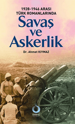 1928-1946 Türk Romanlarında Savaş ve Askerlik Ahmet Kıymaz