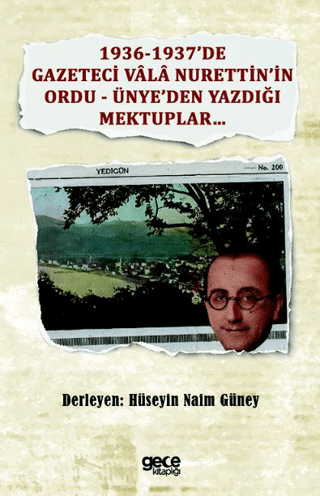 1936-1937'de Gazeteci Vala Nurettin'in Ordu - Ünye'den Yazdığı Mektupl