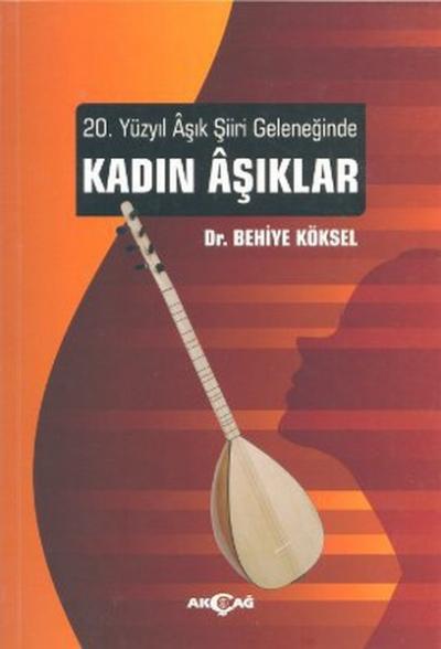 20. Yüzyıl Aşık Şiiri Geleneğinde Kadın Aşıklar %24 indirimli Behiye K