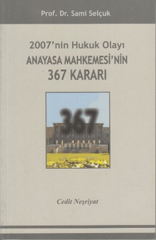 2007\'nin Hukuk Olayı Anayasa Mahkemesi\'nin 367 Kararı Sami Selçuk