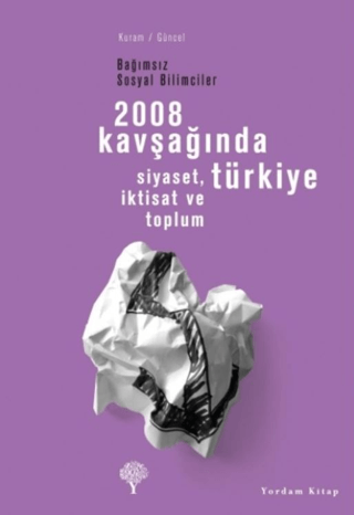 2008 Kavşağında Türkiye - Siyaset,İktisat ve Toplum Bağımsız Sosyal Bi