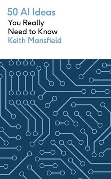 50 AI Ideas You Really Need to Know Keith Mansfield