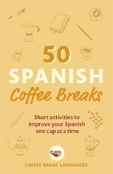 50 Spanish Coffee Breaks: Short activities to improve your Spanish one