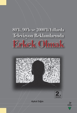 80'li, 90'lı ve 2000'li Yıllarda Televizyon Reklamlarında Erkek Olmak 