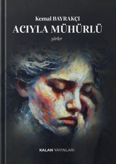 Acıyla Mühürlü - Şiirler Kemal Bayrakçı