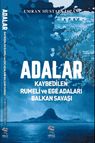 Adalar - Kaybedilen Rumeli ve Ege Adaları Balkan Savaşı Umran Mustafa 