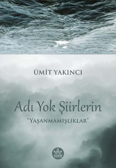 Adı Yok Şiirlerin - Yaşanmamışlıklar Ümit Yakıncı