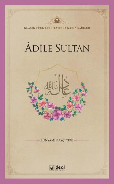 Adile Sultan - Klasik Türk Edebiyatında Kadın Şairler 7 Bünyamin Ayçiç