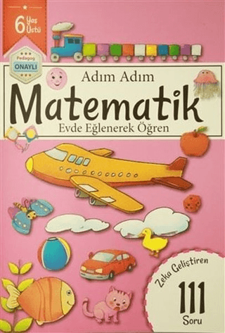 Adım Adım Matematik 6 Yaş - Zeka Geliştiren 111 Soru Kolektif