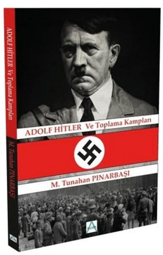 Adolf Hitler ve Toplama Kampları M. Tunahan Pınarbaşı