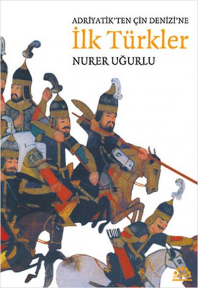 Adriyatik'ten Çin Denizi'ne İlk Türkler Nurer Uğurlu