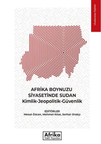 Afrika Boynuzu Siyasetinde Sudan: Kimlik - Jeopolitik - Güvenlik Kolek