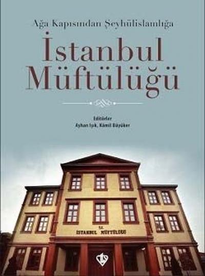 Ağa Kapısından Şeyhülislamlığa İstanbul Müftülüğü Ayhan Işık