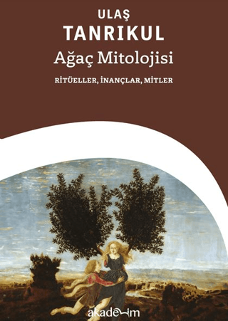 Ağaç Mitolojisi: Ritüeller, İnançlar, Mitler Ulaş Tanrıkul