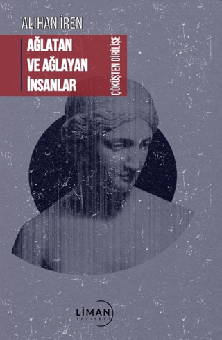 Ağlatan ve Ağlayan İnsanlar Çöküşten Dirilişe Alihan İren