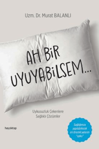 Ah Bir Uyuyabilsem... Uykusuzluk Çekenlere Sağlıklı Çözümler Murat Bal