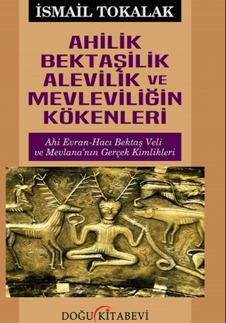 Ahilik Bektaşilik Alevilik ve Mevleviliğin Kökenleri İsmail Tokalak