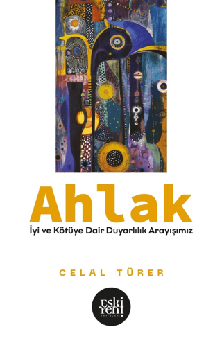 Ahlak - İyi ve Kötu'ye Dair Duyarlılık Arayışımız Celal Türer