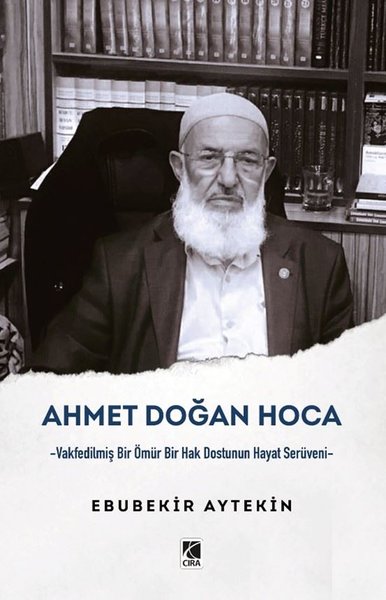 Ahmet Doğan Hoca - Vakfedilmiş Bir Ömür Bir Hak Dostunun Hayat Serüven