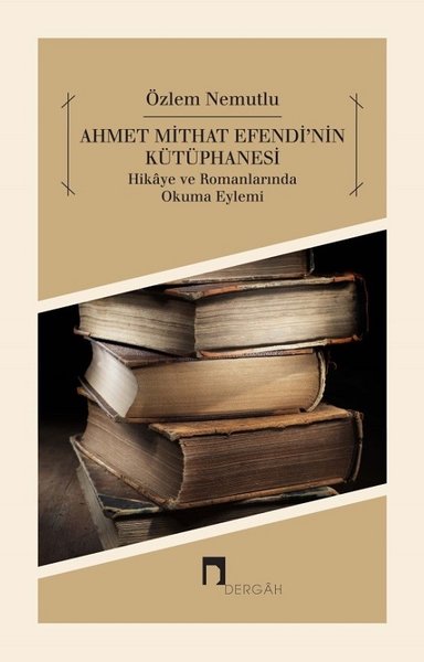 Ahmet Mithat Efendi'nin Kütüphanesi Özlem Nemutlu