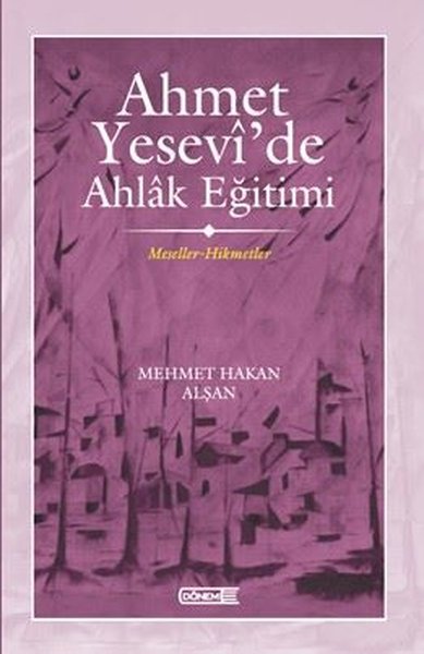 Ahmet Yesevi'de Ahlak Eğitimi - Meseller - Hikmetler Mehmet Hakan Alşa