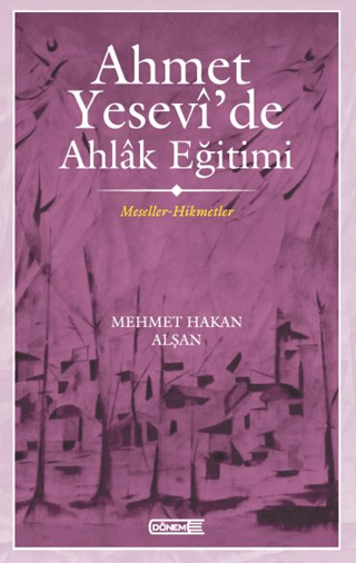 Ahmet Yesevi'de Ahlak Eğitimi - Meseller - Hikmetler Mehmet Hakan Alşa