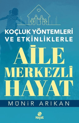 Aile Merkezli Hayat - Koçluk Yöntemleri ve Etkinliklerle Münir Arıkan