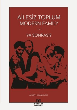 Ailesiz Toplum Modern Family Ya Sonrası? Ahmet Hakan Çakıcı