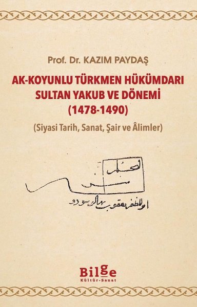 Ak-Koyunlu Türkmen Hükümdarı Sultan Yakub ve Dönemi 1478-1490 (Siyasi 