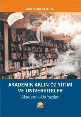 Akademik Aklın Öz Yitimi ve Üniversiteler Muharrem Kılıç