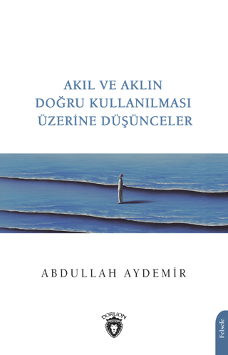 Akıl ve Aklın Doğru Kullanılması Üzerine Düşünceler Abdullah Aydemir