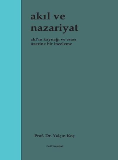 Akıl ve Nazariyat - Akl'ın Kaynağı ve Esası Üzerine Bir İnceleme Yalçı