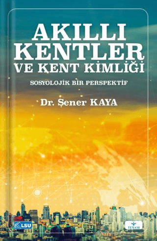 Akıllı Kentler ve Kent Kimliği Sosyolojik Bir Perspektif Şener Kaya