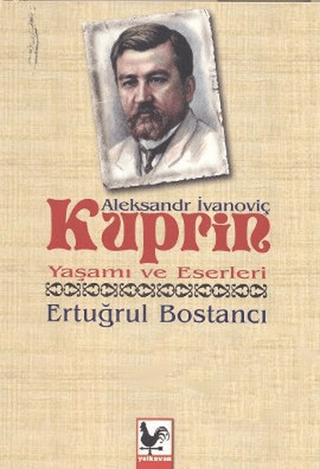 Aleksandr İvanoviç Kuprin Yaşamı ve Eserleri Ertuğrul Bostancı