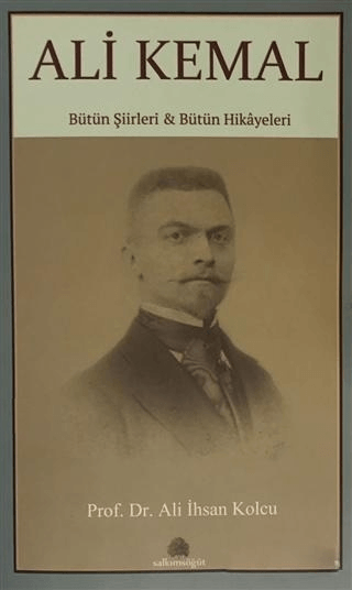 Ali Kemal - Bütün Şiirleri ve Bütün Hikayeleri Ali İhsan Kolcu