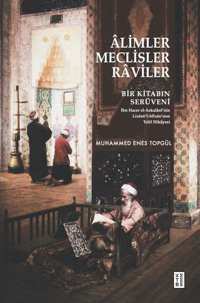 Alimler Meclisler Raviler - Bir Kitabın Serüveni Muhammed Enes Topgül