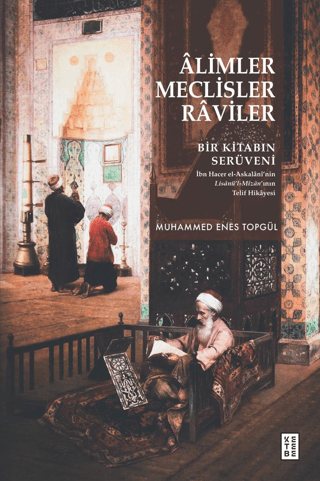 Alimler Meclisler Raviler - Bir Kitabın Serüveni Muhammed Enes Topgül