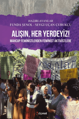 Alışın,Her Yerdeyiz! - Mahcup Feministlerden Feminist Aktivistlere Kol