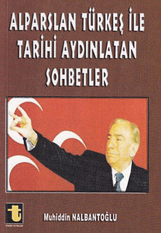 Alparslan Türkeş ile Tarihi Aydınlatan Sohbetler Muhiddin Nalbantoğlu