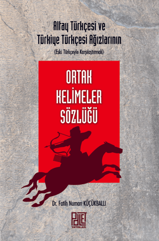 Ortak Kelimeler Sözlüğü - Altay Türkçesi ve Türkiye Türkçesi Ağızların