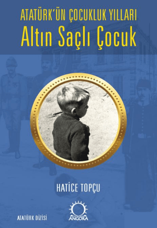 Altın Saçlı Çocuk - Atatürk'ün Çocukluk Yılları Hatice Topçu