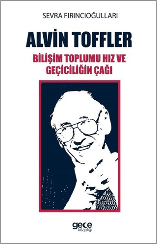 Alvin Toffler: Bilişim Toplumu Hız ve Geçiciliğin Çağı Sevra Fırıncıoğ