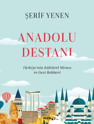 Anadolu Destanı - Türkiyenin Kültürel Mirası ve Gezi Rehberi Şerif Yen