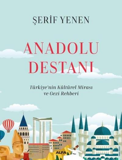 Anadolu Destanı - Türkiyenin Kültürel Mirası ve Gezi Rehberi Şerif Yen