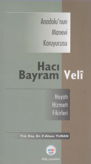 Anadolu’nun Manevi Kruyucusu Hacı Bayram Veli / Hayatı, Hizmeti, Etkil