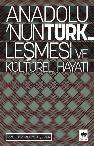 Anadolu'nun Türkleşmesi ve Kültürel Hayatı Mehmet Şeker