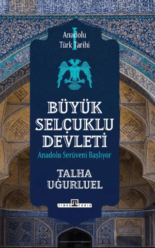 Büyük Selçuklu Devleti - Anadolu Serüveni Başlıyor - Anadolu Türk Tari